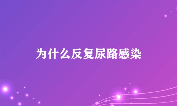 为什么反复尿路感染