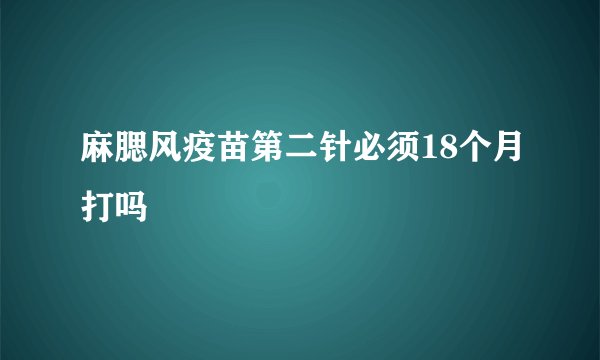 麻腮风疫苗第二针必须18个月打吗