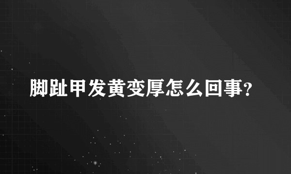 脚趾甲发黄变厚怎么回事？