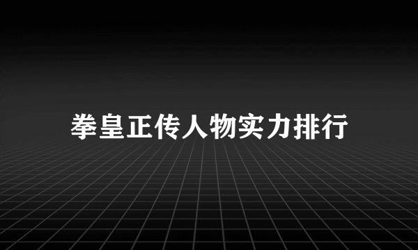 拳皇正传人物实力排行