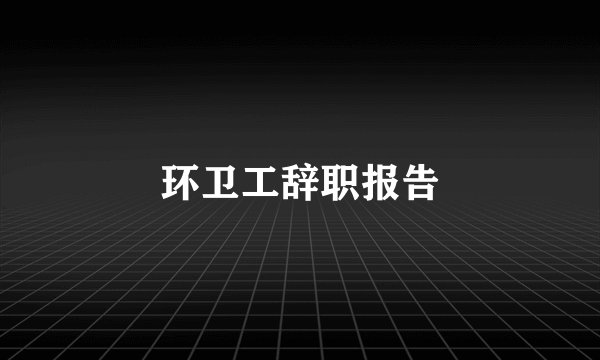 环卫工辞职报告