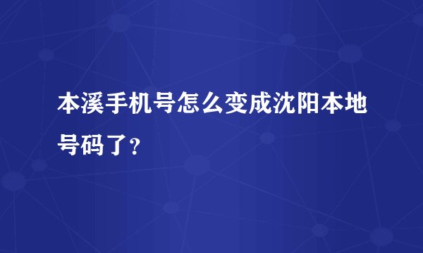本溪手机号怎么变成沈阳本地号码了？