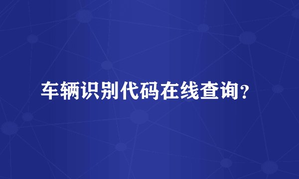 车辆识别代码在线查询？