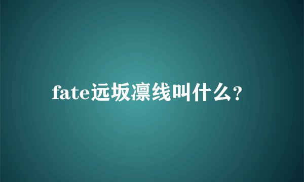 fate远坂凛线叫什么？