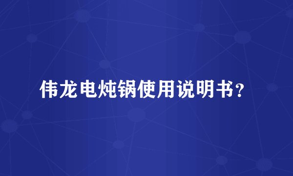 伟龙电炖锅使用说明书？