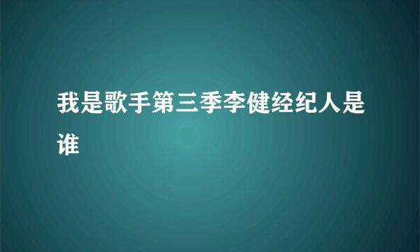 我是歌手第三季李健经纪人是谁