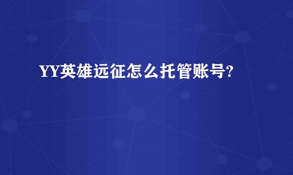 YY英雄远征怎么托管账号?