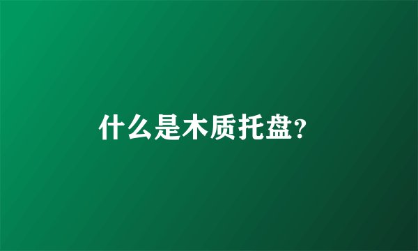 什么是木质托盘？