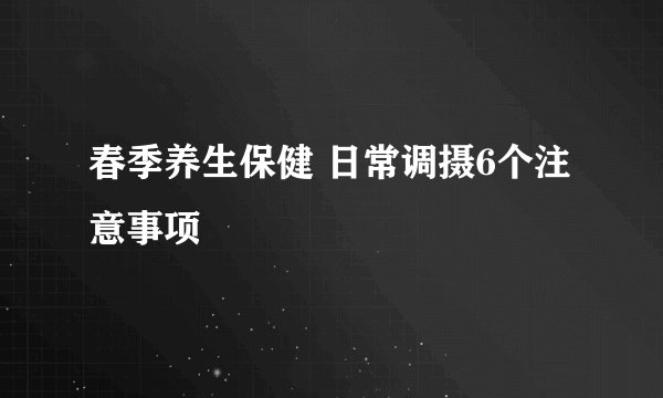 春季养生保健 日常调摄6个注意事项
