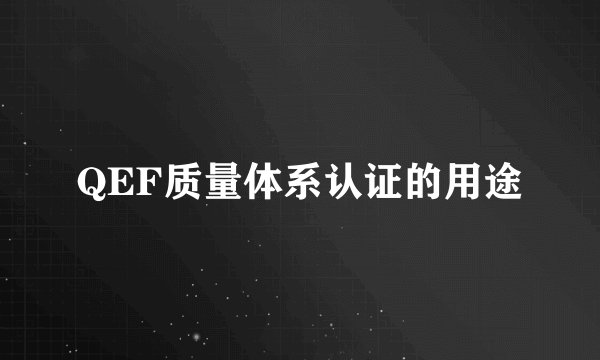 QEF质量体系认证的用途