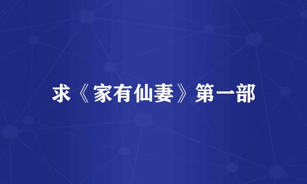 求《家有仙妻》第一部