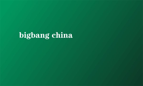 bigbang china