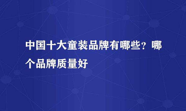 中国十大童装品牌有哪些？哪个品牌质量好