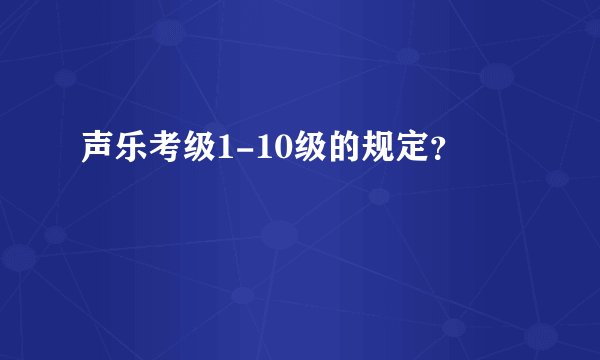 声乐考级1-10级的规定？