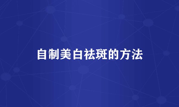 自制美白祛斑的方法