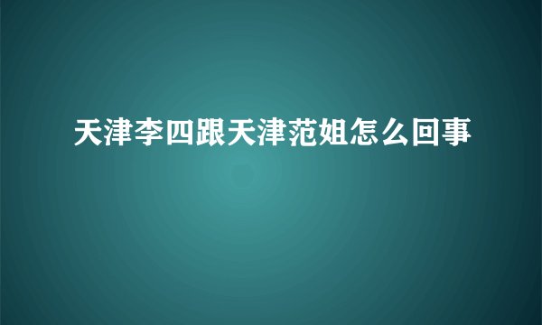 天津李四跟天津范姐怎么回事
