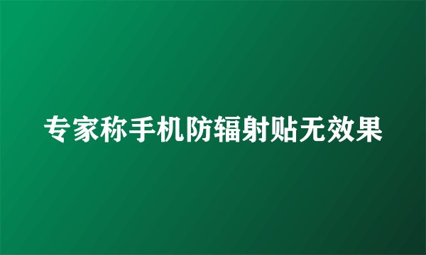 专家称手机防辐射贴无效果