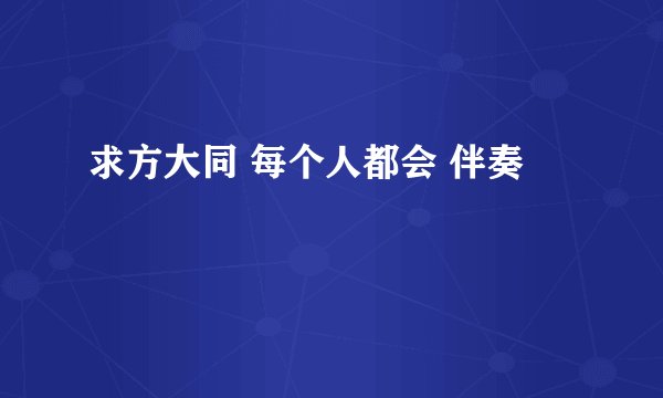 求方大同 每个人都会 伴奏