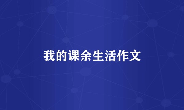 我的课余生活作文