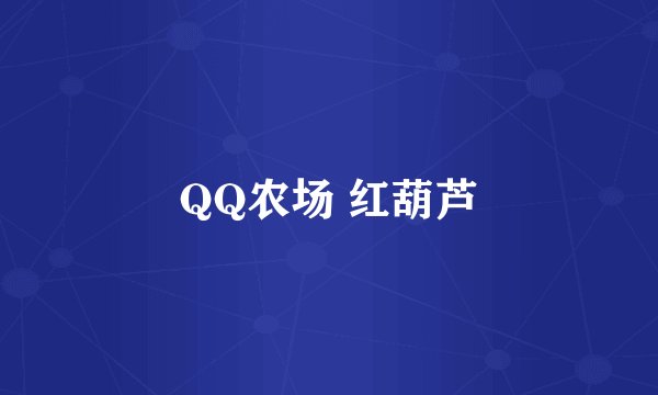 QQ农场 红葫芦
