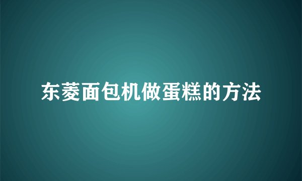 东菱面包机做蛋糕的方法