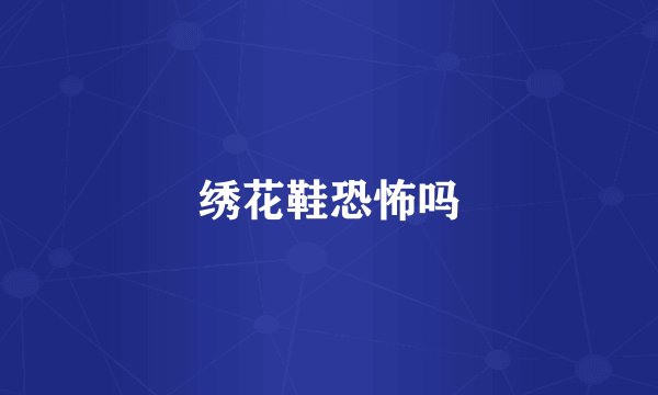 绣花鞋恐怖吗