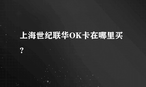 上海世纪联华OK卡在哪里买？