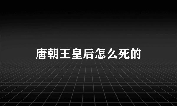 唐朝王皇后怎么死的