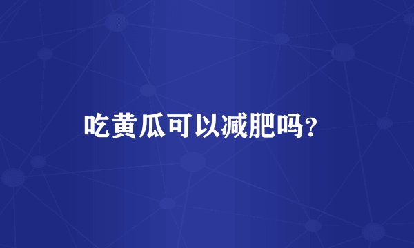 吃黄瓜可以减肥吗?