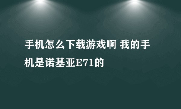 手机怎么下载游戏啊 我的手机是诺基亚E71的
