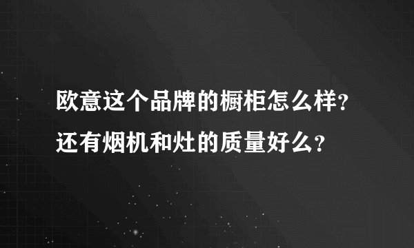 欧意这个品牌的橱柜怎么样?还有烟机和灶的质量好么?