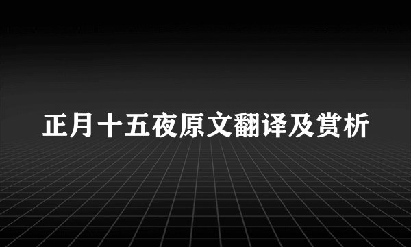 正月十五夜原文翻译及赏析