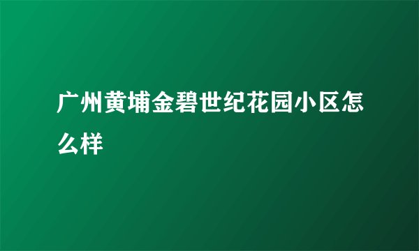 广州黄埔金碧世纪花园小区怎么样