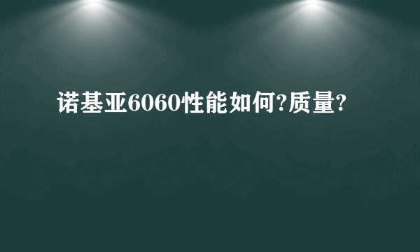 诺基亚6060性能如何?质量?