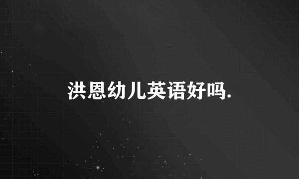 洪恩幼儿英语好吗.