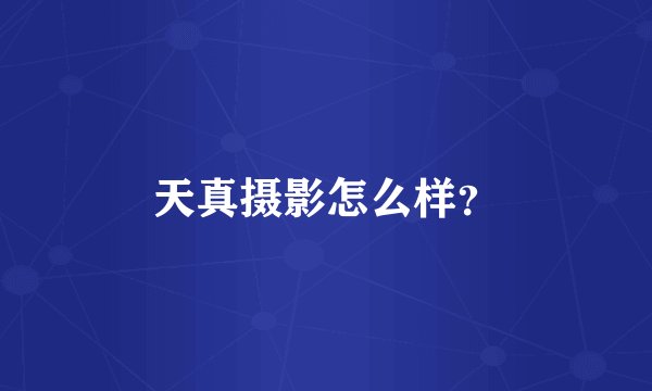 天真摄影怎么样？