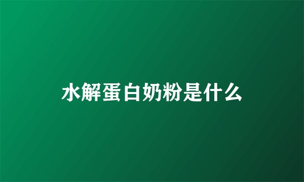 水解蛋白奶粉是什么