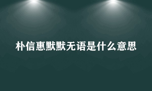 朴信惠默默无语是什么意思
