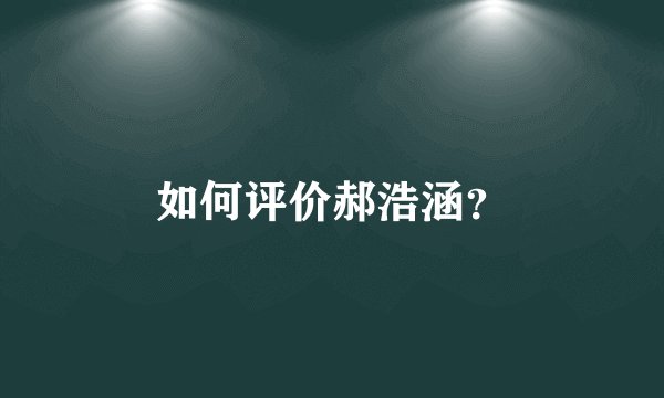 如何评价郝浩涵？