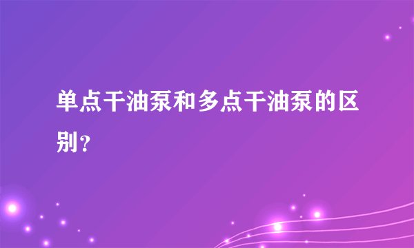 单点干油泵和多点干油泵的区别？