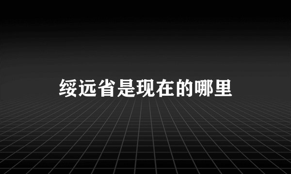 绥远省是现在的哪里