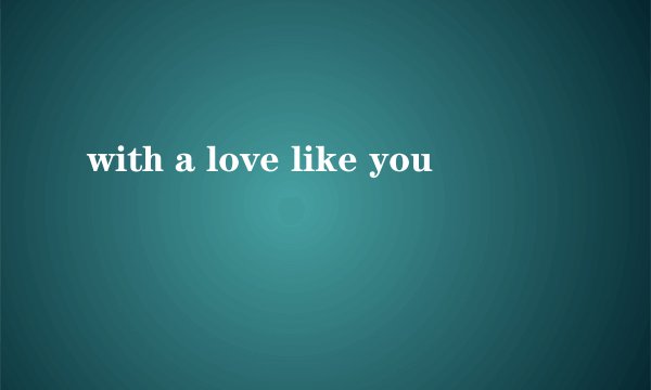 with a love like you