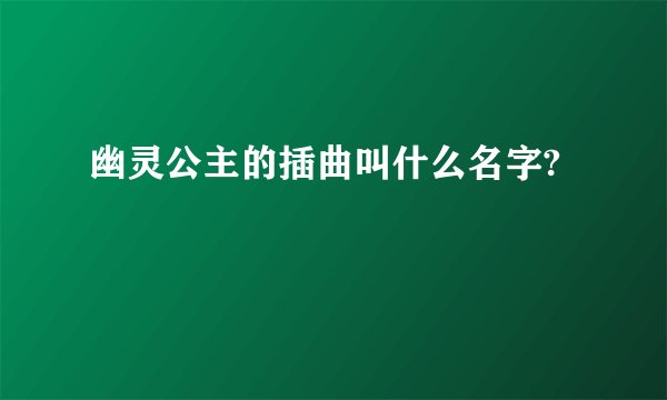 幽灵公主的插曲叫什么名字?