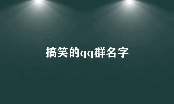 搞笑的qq群名字