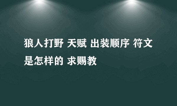 狼人打野 天赋 出装顺序 符文是怎样的 求赐教