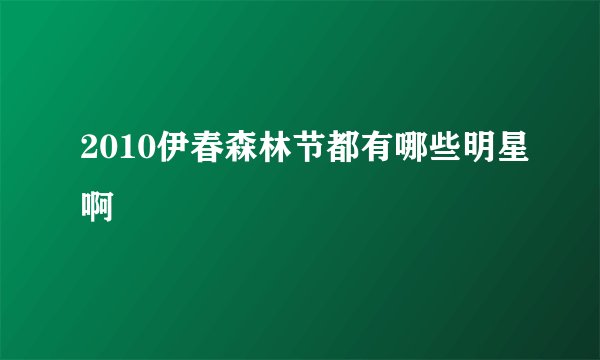 2010伊春森林节都有哪些明星啊