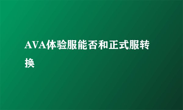 AVA体验服能否和正式服转换
