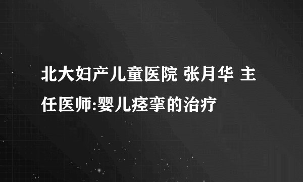 北大妇产儿童医院 张月华 主任医师:婴儿痉挛的治疗