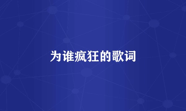 为谁疯狂的歌词