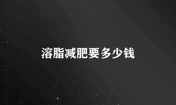 溶脂减肥要多少钱